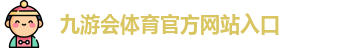 九游会体育-ag九游会登录j9入口-j9九游会登录入口首页